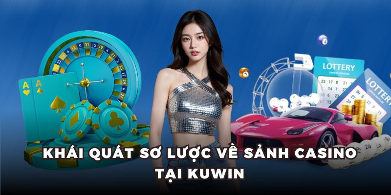 Khái quát sơ lược về sảnh casino tại KUWIN