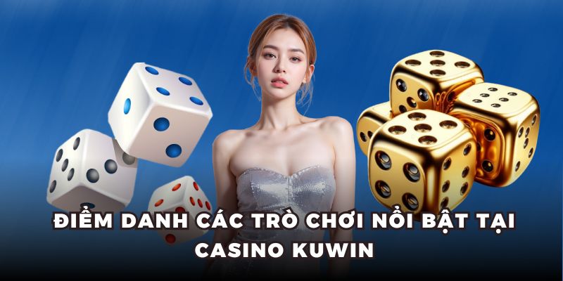 Điểm danh các trò chơi nổi bật tại casino KUWIN