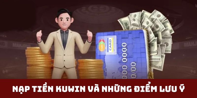 Nạp tiền KUWIN và những điểm lưu ý